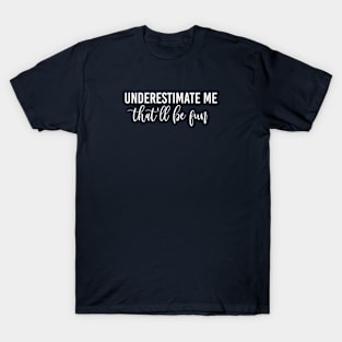 Funny Quote Gift Underestimate Me That'll Be Fun T-Shirt